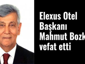 Elexus Otel Başkanı Mahmut Bozkurt yaşamını yitirdi