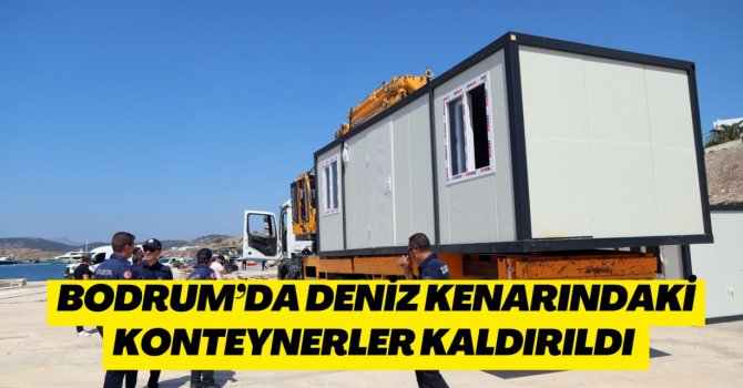 Bodrum’da deniz kenarındaki konteynerler kaldırıldı