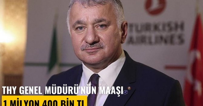 THY Genel Müdürü'nün maaşı 1 milyon 400 Bin TL