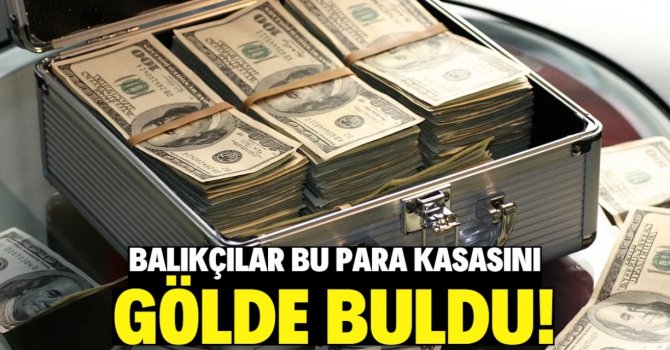 Gölde balık tutan iki kişi 3 milyon lira dolu kasa buldu!