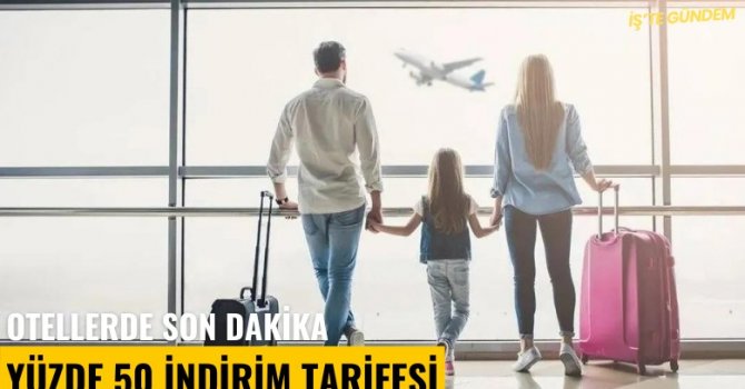 Otellerde son dakika yüzde 50 indirim tarifesi