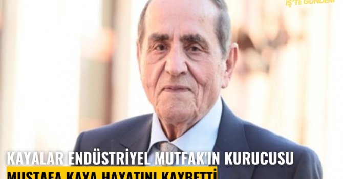 Kayalar Mutfak'ın kurucusu Mustafa Kaya hayatını kaybetti