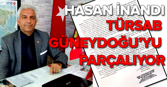 Hasan İnandı: Türsab yönetimi Güneydoğu’yu parçalıyor