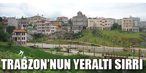 Trabzonun yer altı sırrı