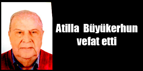 Atilla Büyükerhun vefat etti