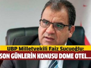 UBP Milletvekili Sucuoğlu: Son günlerin konusu Dome Otel